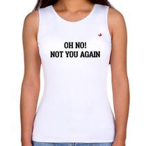 Regata Feminina Oh no! Not you again - Foca na Moda Regata Feminina Oh no! Not you again - Foca na Moda