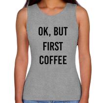 Regata Feminina OK, but first coffee - Foca na Moda Regata Feminina OK, but first coffee - Foca na Moda