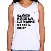 Regata Feminina Quanto é o ingresso para esse showzinho que você tá dando - Foca na Moda Regata Feminina Quanto é o ingresso para esse showzinho que você tá dando - Foca na Moda