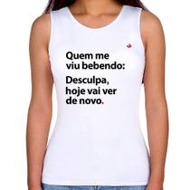 Regata Feminina Quem me viu bebendo: desculpa, hoje vai ver de novo - Foca na Moda