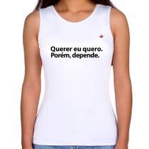 Regata Feminina Querer eu quero. Porém, depende. - Foca na Moda