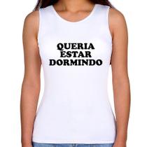 Regata Feminina Queria estar dormindo - Foca na Moda