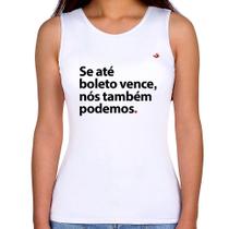Regata Feminina Se até boleto vence, nós também podemos - Foca na Moda Regata Feminina Se até boleto vence, nós também podemos - Foca na Moda
