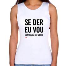 Regata Feminina Se der eu vou, mas tomara que não dê - Foca na Moda