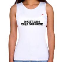 Regata Feminina Só não te julgo porque faria o mesmo - Foca na Moda