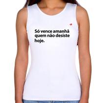 Regata Feminina Só vence amanhã quem não desiste hoje - Foca na Moda Regata Feminina Só vence amanhã quem não desiste hoje - Foca na Moda