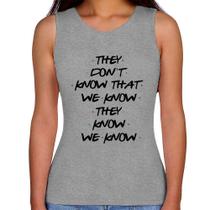 Regata Feminina They don't know that we know they know we know - Foca na Moda