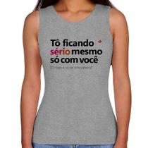 Regata Feminina Tô ficando sério mesmo só com você - Foca na Moda