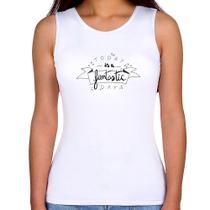 Regata Feminina Today Is A Fantastic Day - Foca na Moda