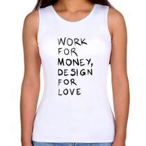 Regata Feminina Work for money, design for love - Foca na Moda