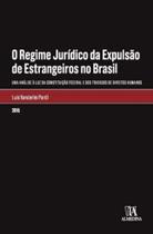 Regime Jurídico da Expulsão de Estrangeiros no Brasil, O - 01Ed/15 Regime Jurídico da Expulsão de Estrangeiros no Brasil, O - 01Ed/15