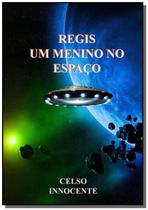 Regis, um menino no espaco - CLUBE DE AUTORES