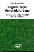 Regularização fundiária urbana: comentários à lei 13.465/2017 - Modelos práticos - DEL REY