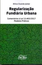 Regularização Fundiária Urbana - Comentários a Lei 13.465/2017 - Modelos Práticos