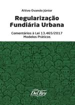 Regularização Fundiária Urbana - Comentários a Lei Nº 13.465/2017 - Del Rey
