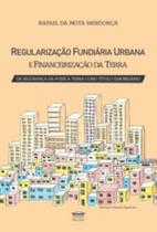 Regularização Fundiária Urbana e Financeirização da Terra - Da Segurança da Posse à Terra com Título (i)mobiliário Regularização Fundiária Urbana e Financeirização da Terra - Da Segurança da Posse à Terra com Título (i)mobiliário