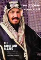 Rei Abdul-Aziz Al Saud. O cavaleiro do deserto