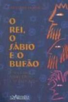 Rei, o sabio e o bufao: uma fabula sobre deus e as religioes Rei, o sabio e o bufao: uma fabula sobre deus e as religioes