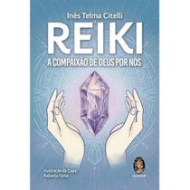 Reiki: A Compaixão de Deus por Nós - Entenda a Técnica Holística