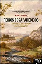 Reinos desaparecidos - historia de uma europa quase esquecida - EDICOES 70