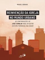 Reinvencao Da Igreja No Mundo Urbano - As Contribuicoes De Jose Comblin Para Um Outro Sistema Paroquial Na Cidade