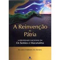Reinvencao da patria, a: a identidade nacional em os sertoes e macunaima Reinvencao da patria, a: a identidade nacional em os sertoes e macunaima
