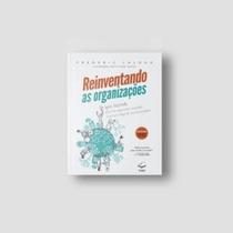 Reinventando as organizações: um guia ilustrado para criar organizações inspiradas no próximo estágio da consciência humana