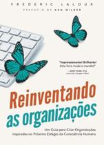 Reinventando as organizações: um guia para criar organizações inspiradas no próximo estágio da consciência humana