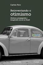 Reinventando o Otimismo - Ditadura, propaganda e imaginário social no Brasil - FGV