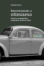 Reinventando o Otimismo - Ditadura, propaganda e imaginário social no Brasil - FGV
