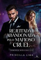 REJEITADA E ABANDONADA PELO MAFIOSO CRUEL ( Os Molinas, vol1 ) - PRISCILLA LIMA REJEITADA E ABANDONADA PELO MAFIOSO CRUEL ( Os Molinas, vol1 ) - PRISCILLA LIMA