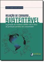 Relação de Consumo Sustentável: A Geração de Resíduos Sólidos Sob a Ótica da Proteção Jurídica do Consumidor