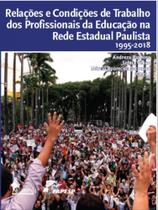 Relações e condições de trabalho dos profissionais da educação na rede estadual paulista 1995-2018 Relações e condições de trabalho dos profissionais da educação na rede estadual paulista 1995-2018