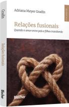 Relações Fusionais - Quando o Amor Entre Pais e Filhos Transborda Relações Fusionais - Quando o Amor Entre Pais e Filhos Transborda