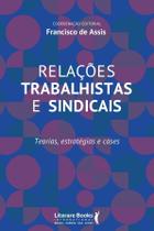 Relações Trabalhistas e Sindicais - Teorias, Estratégias e Cases Relações Trabalhistas e Sindicais - Teorias, Estratégias e Cases