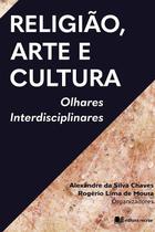 Religião, Arte E Cultura - Alexandre Chaves Rogério Moura (orgs.) - Recriar