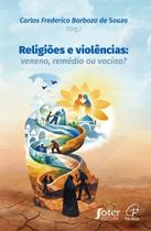 Religiões e Violências: Veneno, Remédio Ou Vacina Religiões e Violências: Veneno, Remédio Ou Vacina