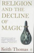 Religion And The Decline Of Magic: Studies In Popular Beliefs In Sixteenth And Seventeenth Religion And The Decline Of Magic: Studies In Popular Beliefs In Sixteenth And Seventeenth