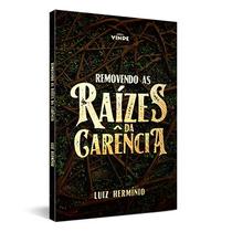 Removendo As Raízes Da Carência - Livro - Pr. Luiz Herminio