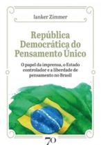 República democrática do pensamento único: o papel da imprensa, o estado controlador e a liberdade de pensamento no Brasil