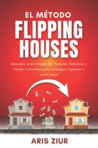 Reserve El Método FLIPPING HOUSES: GUIA PARA INVERTIR EN INMUEBLES