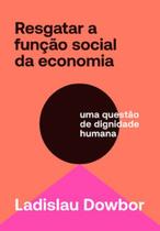 Resgatar a função social da economia: uma questão de dignidade humana Resgatar a função social da economia: uma questão de dignidade humana