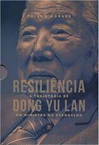 Resiliencia: a trajetoria de dong yu lan um ministro do evangelho - EDITORA ARVORE DA VIDA