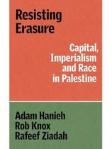 Resisting erasure - capital, imperialism and race in palestine