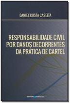 Responsabilidade Civil Danos Decorrentes da Pratica do Cartel Responsabilidade Civil Danos Decorrentes da Pratica do Cartel