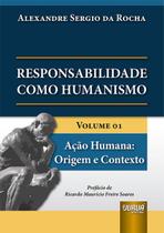 Responsabilidade como Humanismo - Volume 1 - Ação Humana: Origem e Contexto - Juruá