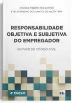 Responsabilidade Objetiva e Subjetiva do Empregador: em Face do Código Civi - Ltr