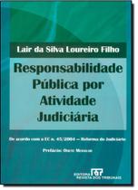 Responsabilidade Pública por Atividade Judiciária: De Acordo Com a Ec Nº 45 - 2004 - Reforma do Judiciário