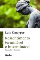 Ressentimento terminável e interminável: psicanálise e literatura - Edgard Blücher