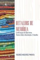 Retalhos de Memória: Lembranças de Operários Têxteis sobre Identidade e Trabalho - Paco Editorial
